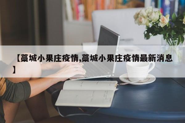 【藁城小果庄疫情,藁城小果庄疫情最新消息】