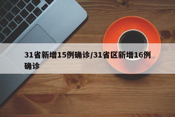 31省新增15例确诊/31省区新增16例确诊