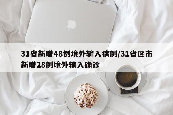 31省新增48例境外输入病例/31省区市新增28例境外输入确诊