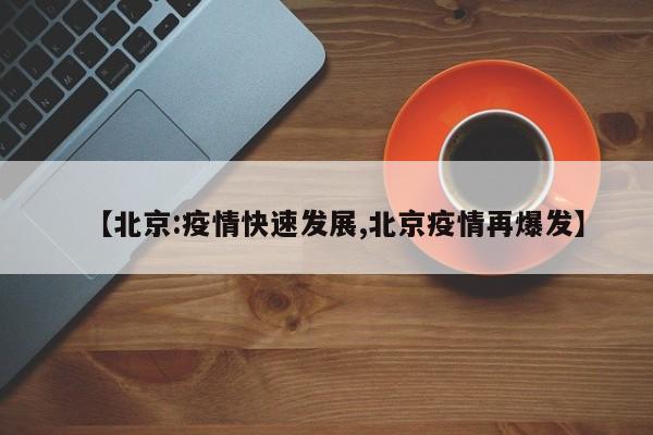 【北京:疫情快速发展,北京疫情再爆发】
