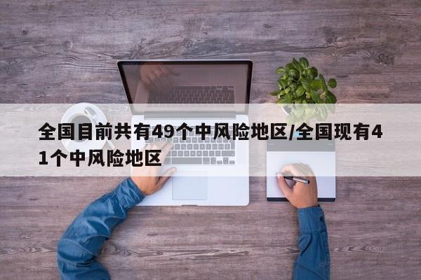 全国目前共有49个中风险地区/全国现有41个中风险地区
