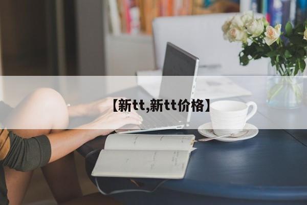 【新tt,新tt价格】
