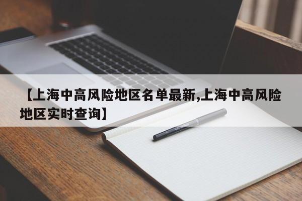 【上海中高风险地区名单最新,上海中高风险地区实时查询】