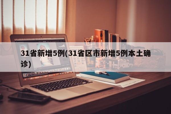 31省新增5例(31省区市新增5例本土确诊)