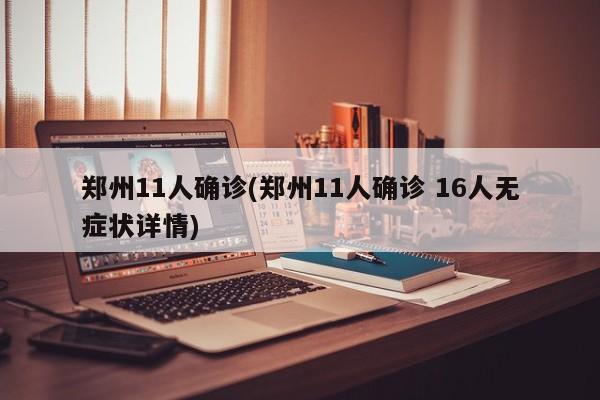 郑州11人确诊(郑州11人确诊 16人无症状详情)