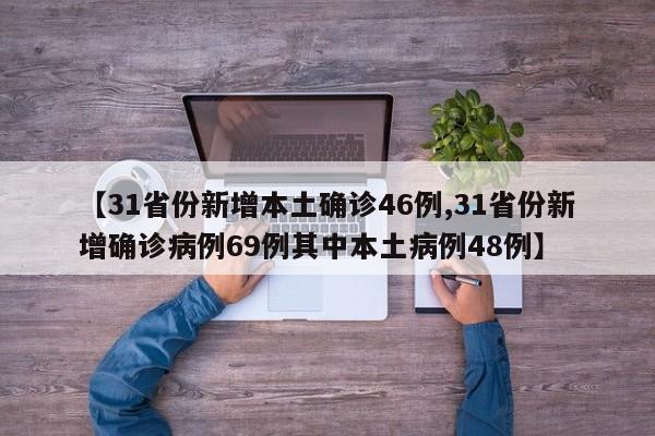 【31省份新增本土确诊46例,31省份新增确诊病例69例其中本土病例48例】