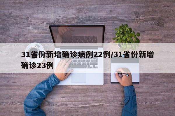 31省份新增确诊病例22例/31省份新增确诊23例