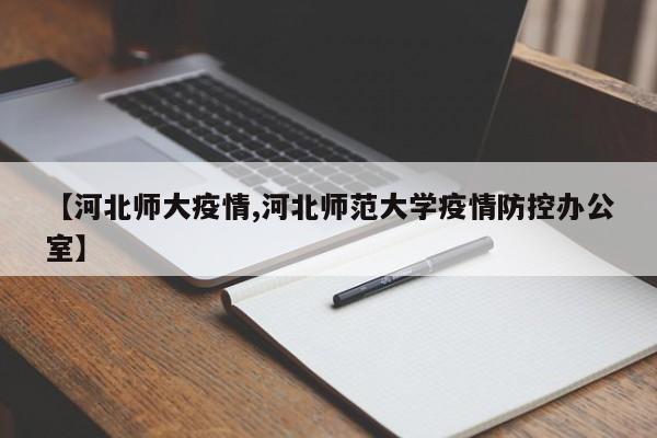 【河北师大疫情,河北师范大学疫情防控办公室】