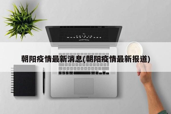 朝阳疫情最新消息(朝阳疫情最新报道)