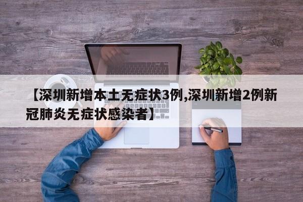 【深圳新增本土无症状3例,深圳新增2例新冠肺炎无症状感染者】