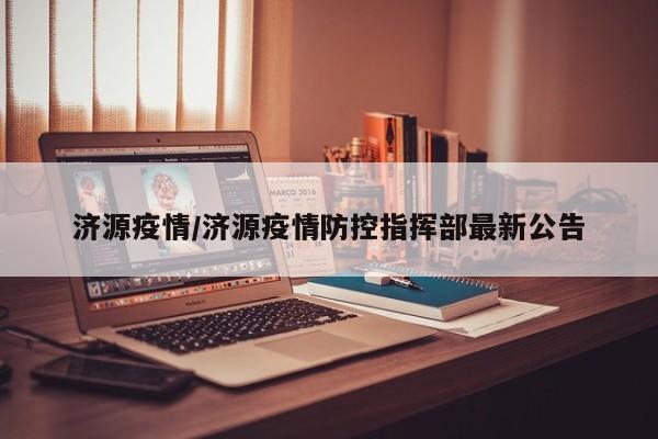 济源疫情/济源疫情防控指挥部最新公告