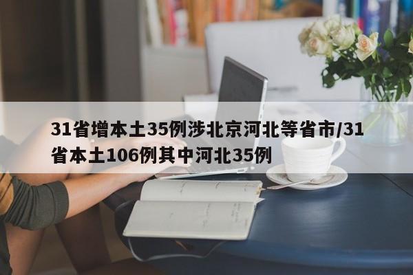 31省增本土35例涉北京河北等省市/31省本土106例其中河北35例