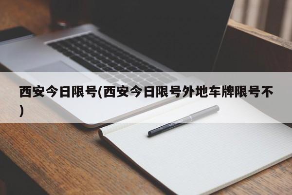 西安今日限号(西安今日限号外地车牌限号不)