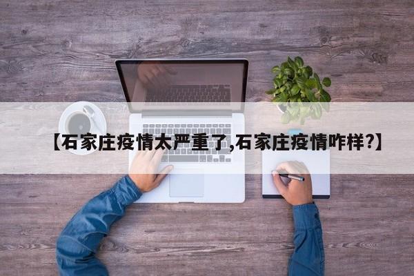 【石家庄疫情太严重了,石家庄疫情咋样?】