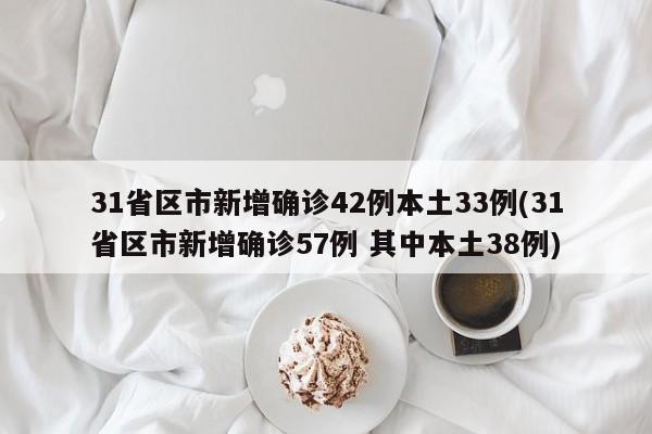 31省区市新增确诊42例本土33例(31省区市新增确诊57例 其中本土38例)