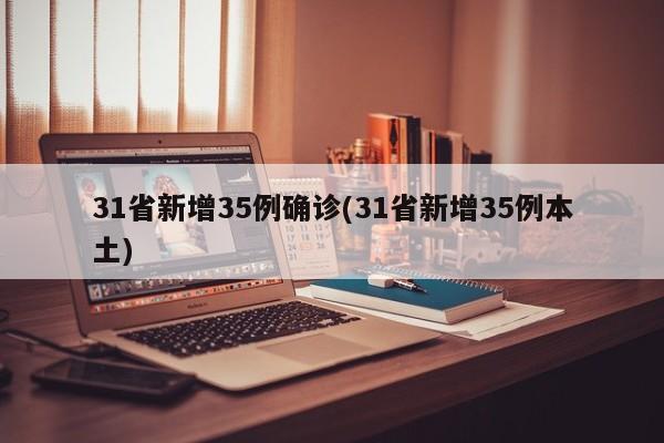 31省新增35例确诊(31省新增35例本土)