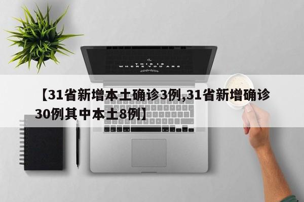 【31省新增本土确诊3例,31省新增确诊30例其中本土8例】