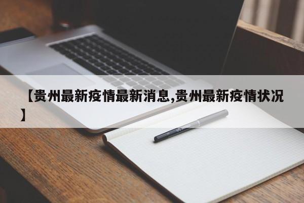【贵州最新疫情最新消息,贵州最新疫情状况】