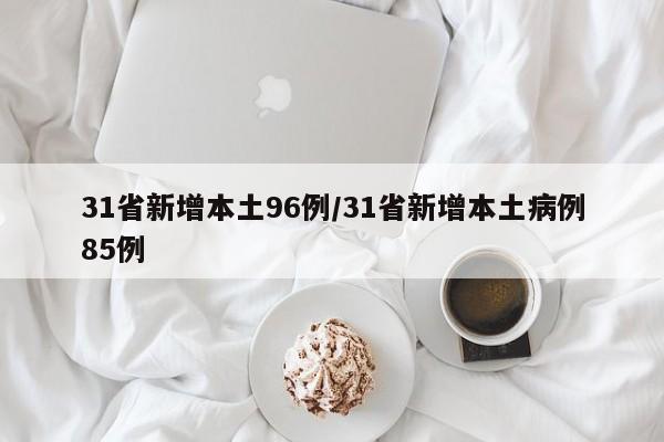 31省新增本土96例/31省新增本土病例85例