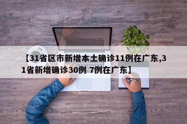 【31省区市新增本土确诊11例在广东,31省新增确诊30例 7例在广东】