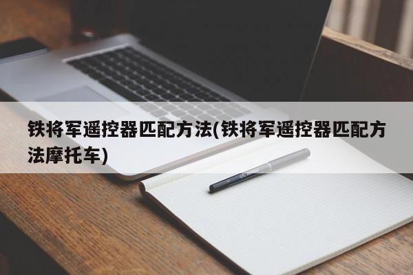 铁将军遥控器匹配方法(铁将军遥控器匹配方法摩托车)