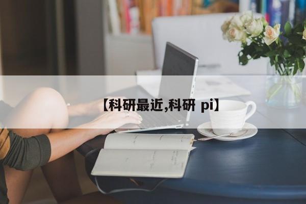 【科研最近,科研 pi】