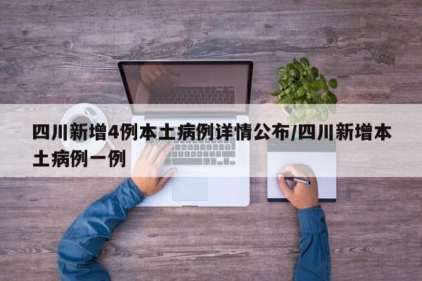四川新增4例本土病例详情公布/四川新增本土病例一例