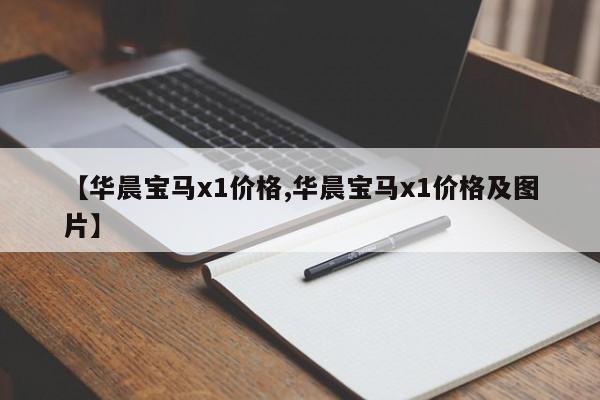 【华晨宝马x1价格,华晨宝马x1价格及图片】