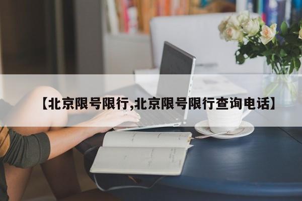 【北京限号限行,北京限号限行查询电话】