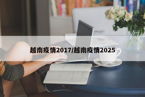 越南疫情2017/越南疫情2025