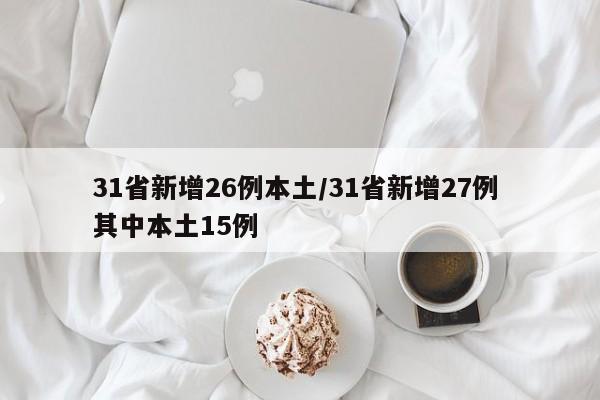 31省新增26例本土/31省新增27例 其中本土15例