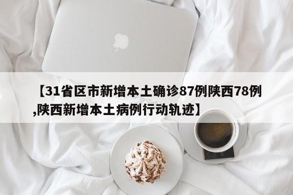 【31省区市新增本土确诊87例陕西78例,陕西新增本土病例行动轨迹】