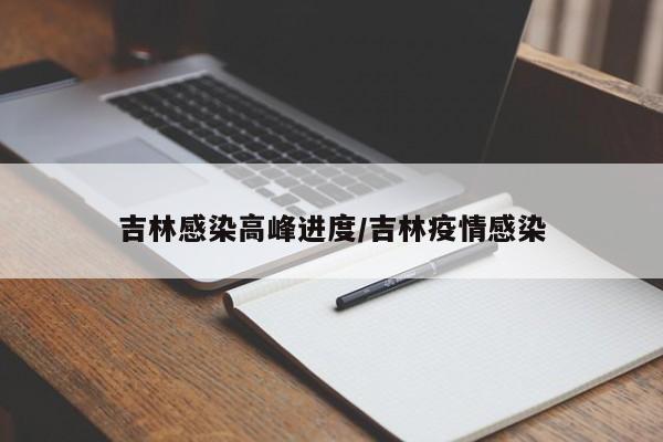 吉林感染高峰进度/吉林疫情感染