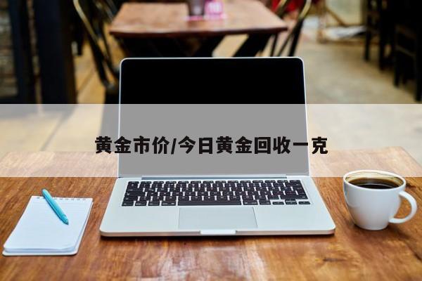 黄金市价/今日黄金回收一克