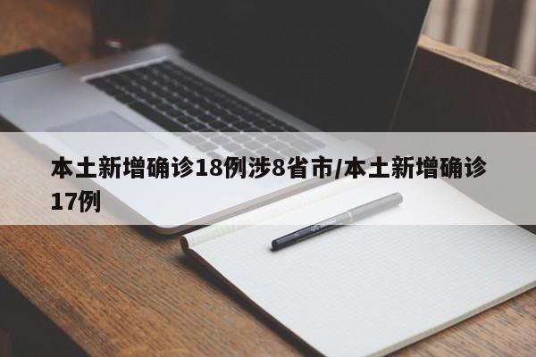 本土新增确诊18例涉8省市/本土新增确诊17例