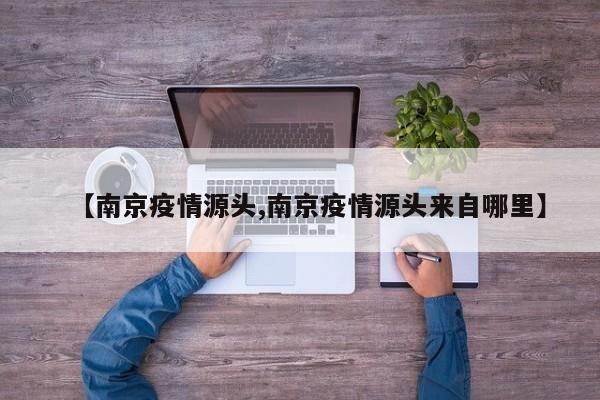 【南京疫情源头,南京疫情源头来自哪里】