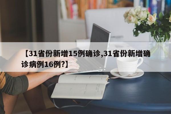 【31省份新增15例确诊,31省份新增确诊病例16例?】