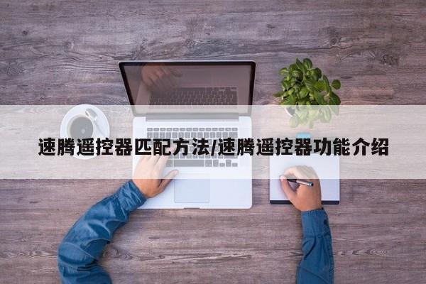 速腾遥控器匹配方法/速腾遥控器功能介绍