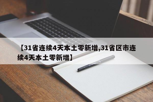 【31省连续4天本土零新增,31省区市连续4天本土零新增】