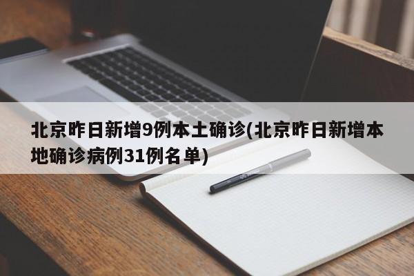 北京昨日新增9例本土确诊(北京昨日新增本地确诊病例31例名单)