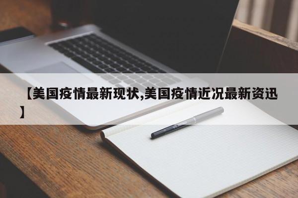 【美国疫情最新现状,美国疫情近况最新资迅】