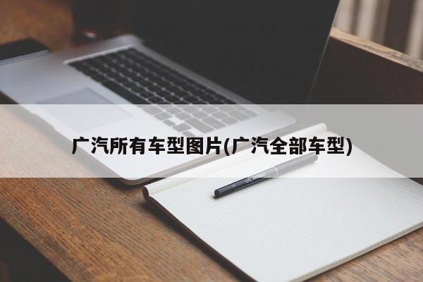 广汽所有车型图片(广汽全部车型)