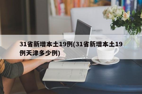 31省新增本土19例(31省新增本土19例天津多少例)