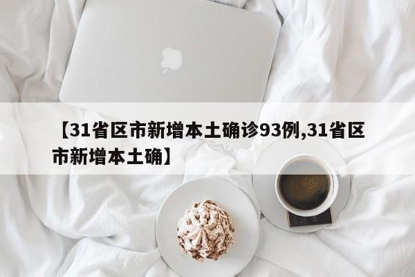 【31省区市新增本土确诊93例,31省区市新增本土确】