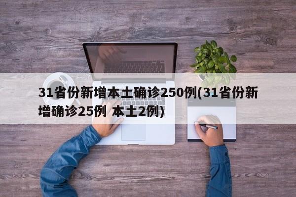 31省份新增本土确诊250例(31省份新增确诊25例 本土2例)