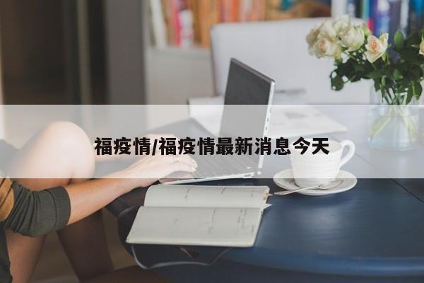 福疫情/福疫情最新消息今天