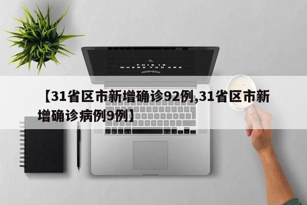 【31省区市新增确诊92例,31省区市新增确诊病例9例】