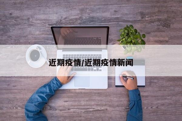 近期疫情/近期疫情新闻