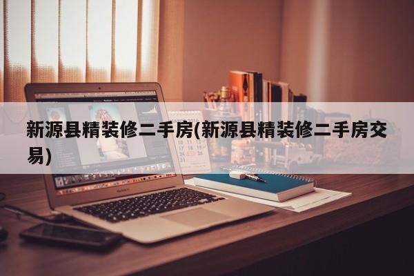 新源县精装修二手房(新源县精装修二手房交易)